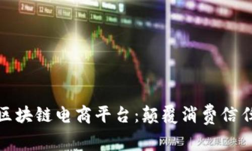 溯源中国区块链电商平台：颠覆消费信任的新时代