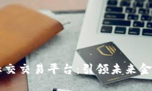 区块链社交交易平台：引领未来金融的变革