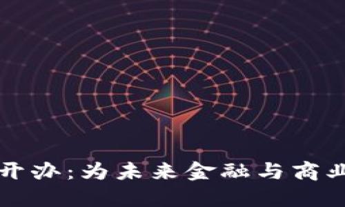 区块链平台开办：为未来金融与商业的创新铺路