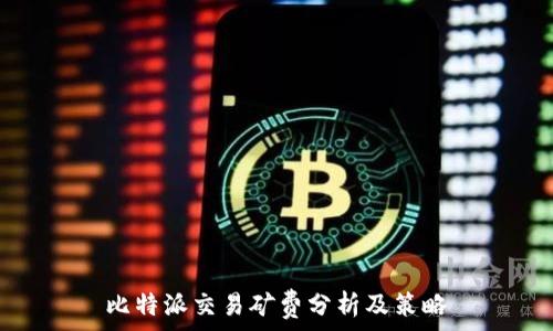   
比特派交易矿费分析及策略