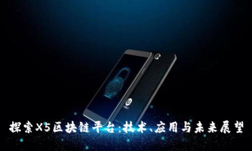 探索X5区块链平台：技术、应用与未来展望