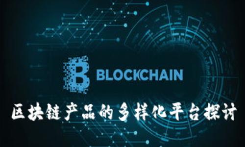 区块链产品的多样化平台探讨