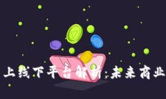 区块链网上线下平台解析：未来商业的新生态