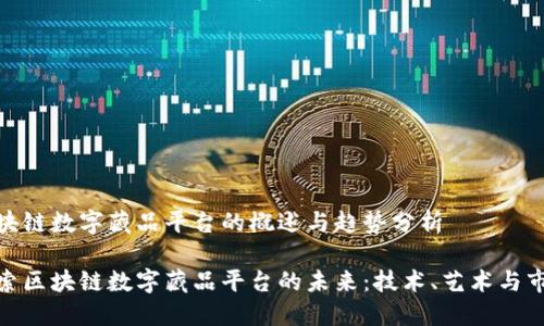 区块链数字藏品平台的概述与趋势分析

探索区块链数字藏品平台的未来：技术、艺术与市场