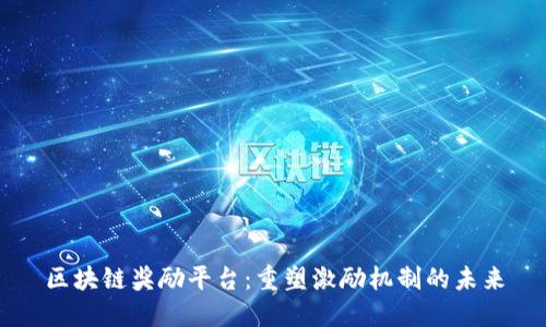 区块链奖励平台：重塑激励机制的未来