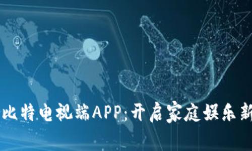 萌宝比特电视端APP：开启家庭娱乐新篇章