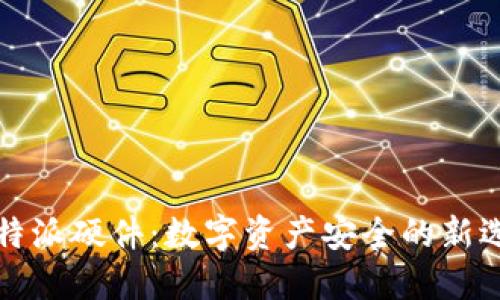 比特派硬件：数字资产安全的新选择